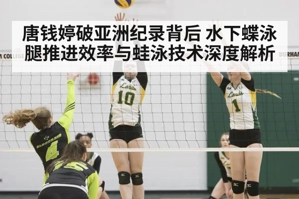 唐钱婷破亚洲纪录背后 水下蝶泳腿推进效率与蛙泳技术深度解析